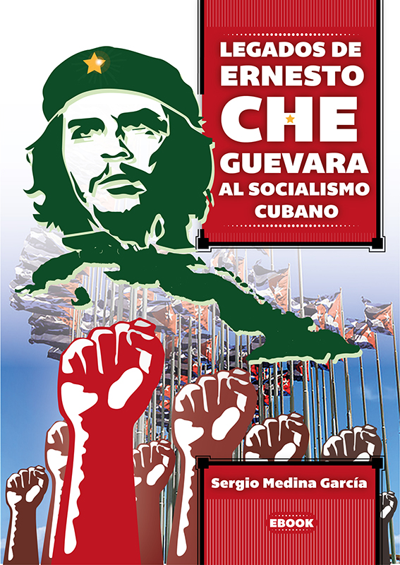 Legados de Ernesto Che Guevara al socialismo cubano . (Ebook)